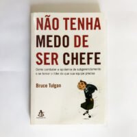 Não tenha medo de ser chefe - como combater a epidemia de subgerenciamento e se tornar o líder de que sua equipe precisa
