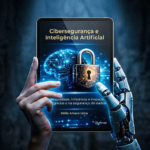 Cibersegurança e Inteligência Artificial: vulnerabilidade, influência e impacto nos negócios e na segurança de dados